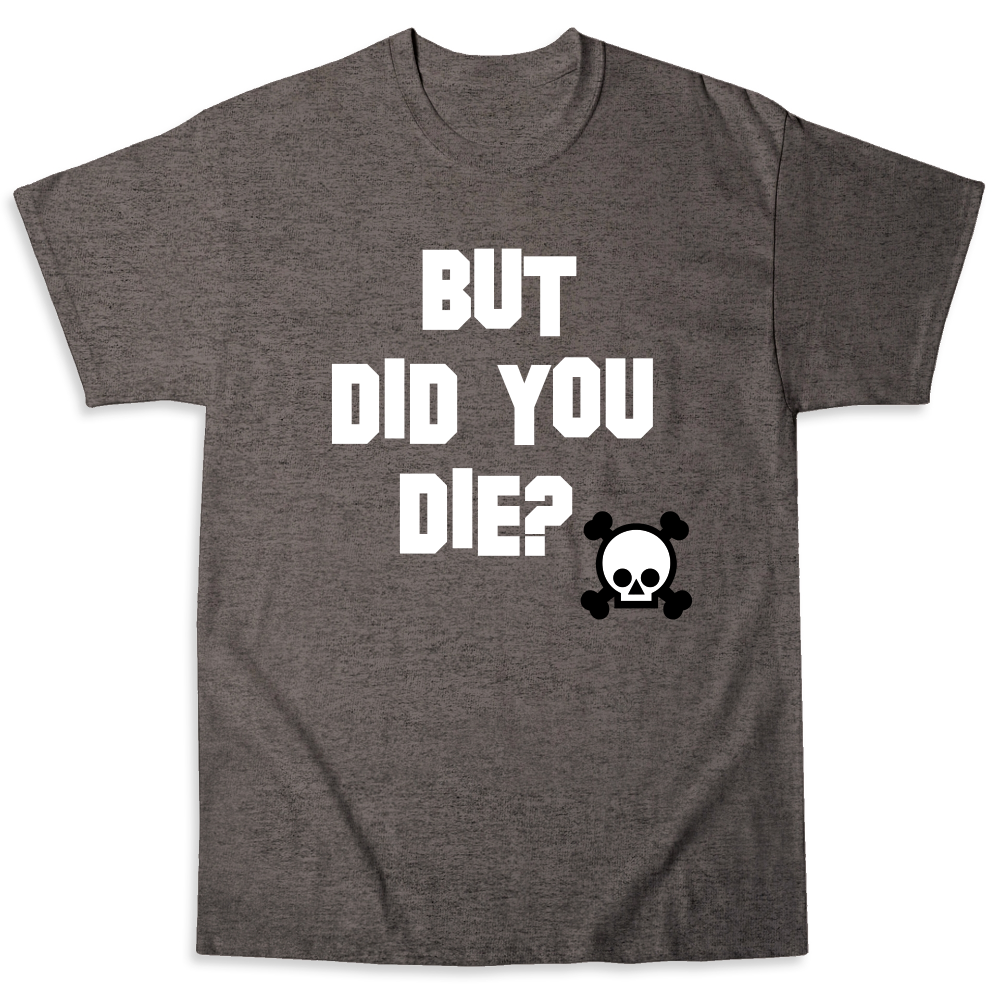 t shirt but did you die