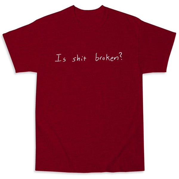 Picture of Is shit broken? T-shirts Basic Unisex Tee