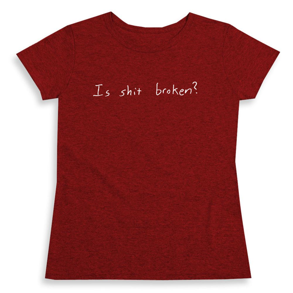 Picture of Is shit broken? T-shirts Ladies Heavy Cotton Tee